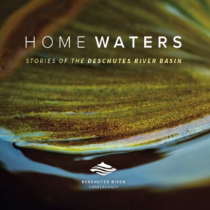 The front cover of "Home Waters: Stories of the Deschutes River Basin"